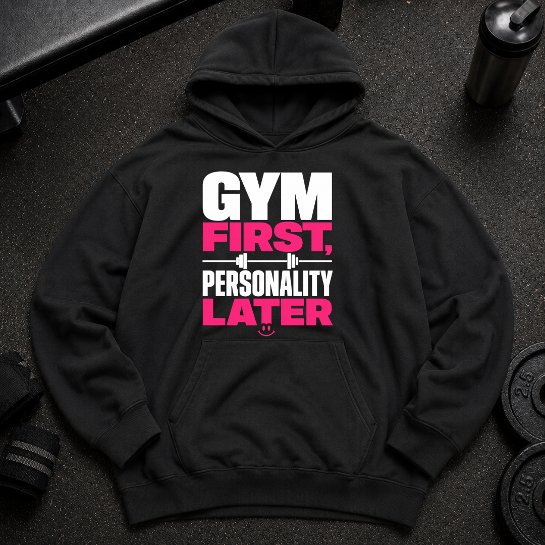Gym First Personality Later Oversized Hoodie funny gym hoodie for lifters