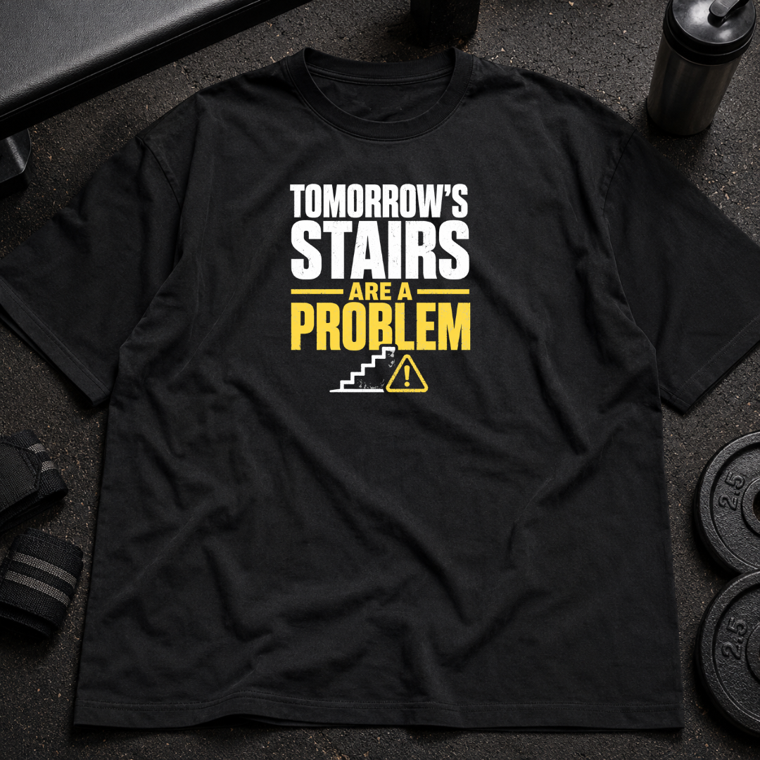 Tomorrows Stairs Are a Problem Tee funny leg day gym shirt