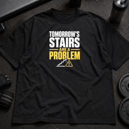 Tomorrows Stairs Are a Problem Tee funny leg day gym shirt
