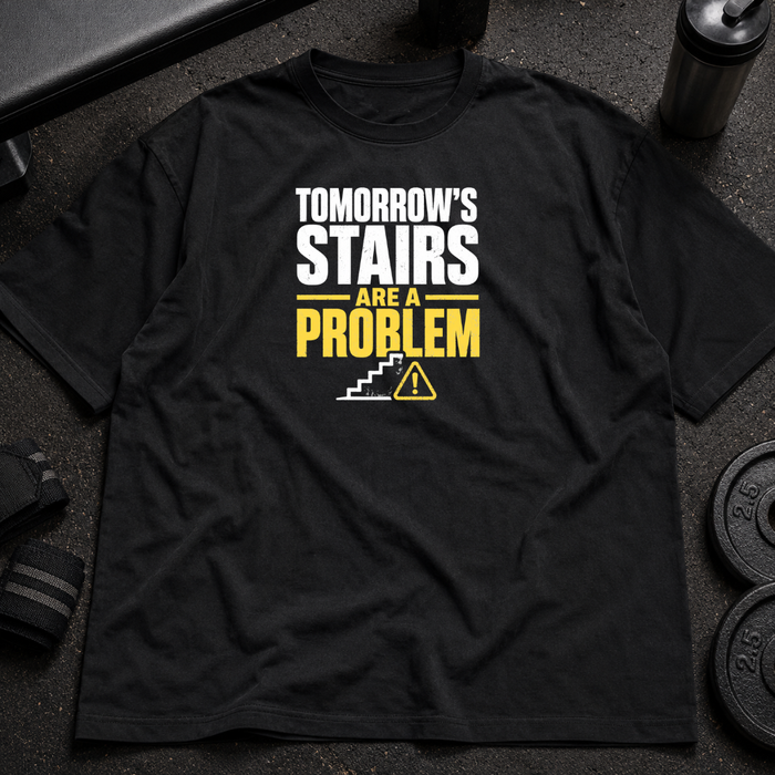 Tomorrow's Stairs Are a Problem Tee