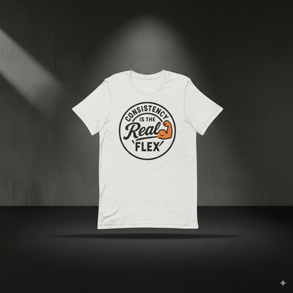 Consistency Is The Real Flex Tshirt